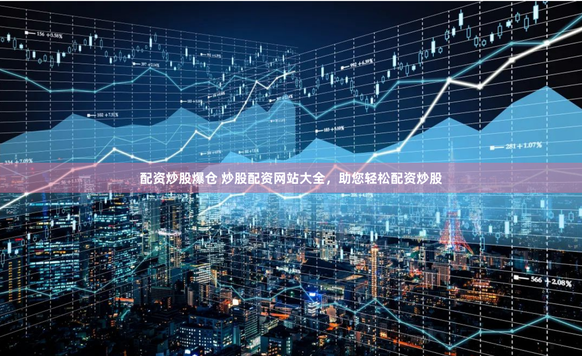 配资炒股爆仓 炒股配资网站大全，助您轻松配资炒股